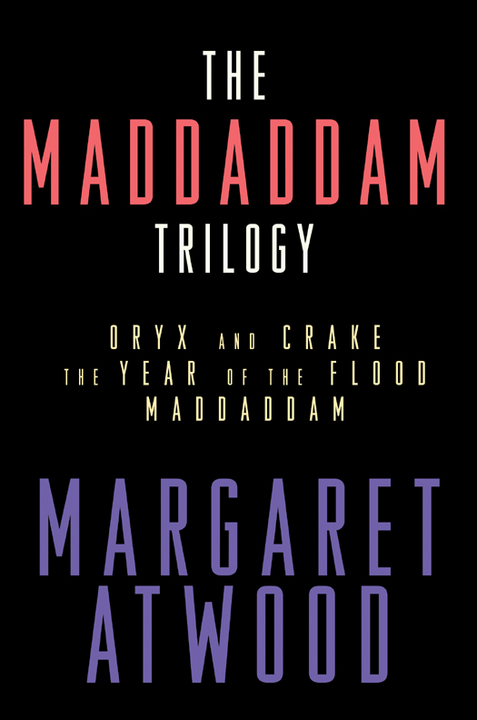The MaddAddam Trilogy: Oryx and Crake / the Year of the Flood / MaddAddam